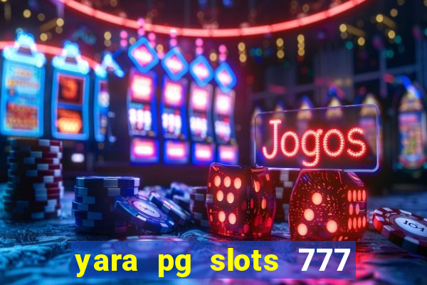 yara pg slots 777 paga mesmo